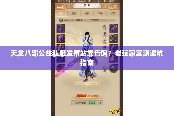 天龙八部公益私服发布站靠谱吗?老玩家实测避坑指南 天龙八部公益私服发布站靠谱吗?老玩家实测避坑指南