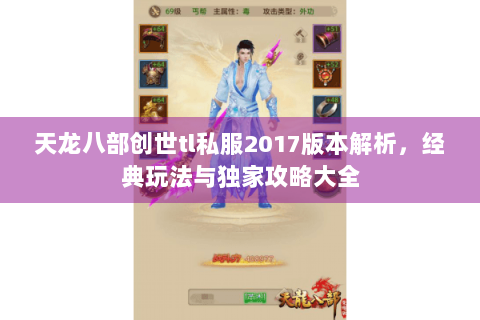 天龙八部创世tl私服2017版本解析，经典玩法与独家攻略大全