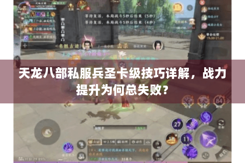 天龙八部私服兵圣卡级技巧详解，战力提升为何总失败？