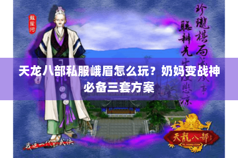 天龙八部私服峨眉怎么玩？奶妈变战神必备三套方案