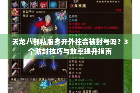 天龙八部私服多开外挂会被封号吗?3个防封技巧与效率提升指南 天龙八部私服多开外挂会被封号吗?3个防封技巧与效率提升指南