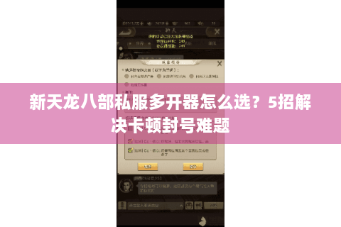 新天龙八部私服多开器怎么选？5招解决卡顿封号难题