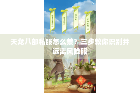 天龙八部私服怎么禁？三步教你识别并远离风险服