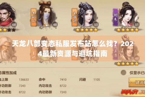 天龙八部变态私服发布站怎么找?2024最新资源与避坑指南 天龙八部变态私服发布站怎么找?2024最新资源与避坑指南
