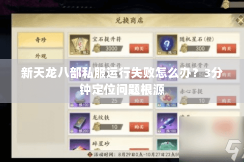 新天龙八部私服运行失败怎么办?3分钟定位问题根源 新天龙八部私服运行失败怎么办?3分钟定位问题根源