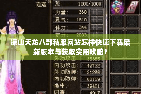 凉山天龙八部私服网站怎样快速下载最新版本与获取实用攻略? 凉山天龙八部私服网站怎样快速下载最新版本与获取实用攻略?