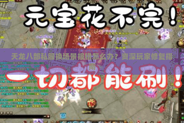 天龙八部私服换场景报错怎么办?资深玩家修复指南 天龙八部私服换场景报错怎么办?资深玩家修复指南