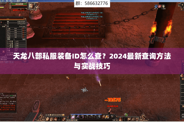 天龙八部私服装备ID怎么查?2024最新查询方法与实战技巧 天龙八部私服装备ID怎么查?2024最新查询方法与实战技巧