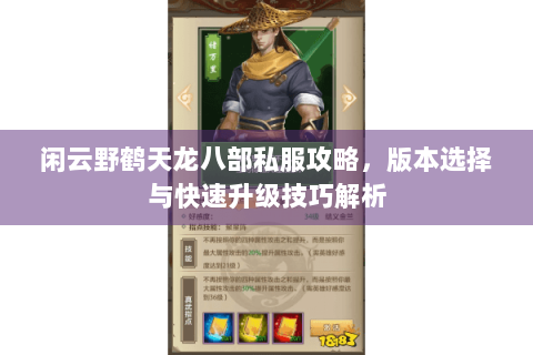 闲云野鹤天龙八部私服攻略,版本选择与快速升级技巧解析 闲云野鹤天龙八部私服攻略,版本选择与快速升级技巧解析