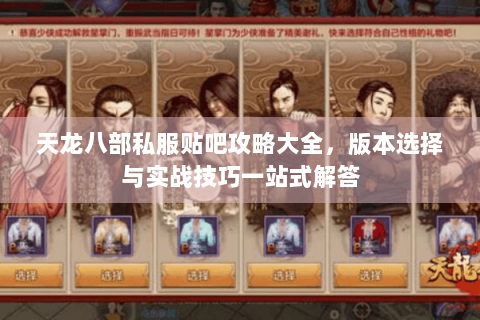 天龙八部私服贴吧攻略大全,版本选择与实战技巧一站式解答 天龙八部私服贴吧攻略大全,版本选择与实战技巧一站式解答