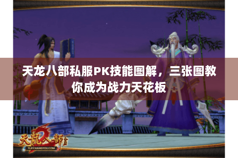 天龙八部私服PK技能图解,三张图教你成为战力天花板 天龙八部私服PK技能图解,三张图教你成为战力天花板