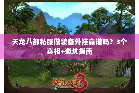 天龙八部私服做装备外挂靠谱吗?3个真相+避坑指南 天龙八部私服做装备外挂靠谱吗?3个真相+避坑指南