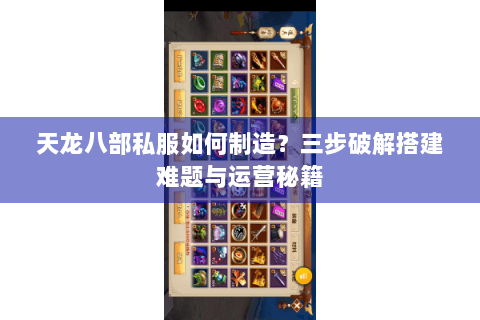 天龙八部私服如何制造?三步破解搭建难题与运营秘籍 天龙八部私服如何制造?三步破解搭建难题与运营秘籍