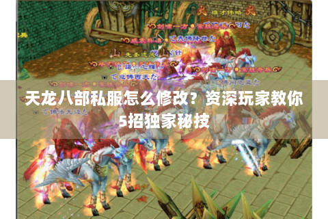 天龙八部私服怎么修改?资深玩家教你5招独家秘技 天龙八部私服怎么修改?资深玩家教你5招独家秘技