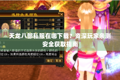 天龙八部私服在哪下载?资深玩家亲测安全获取指南 天龙八部私服在哪下载?资深玩家亲测安全获取指南