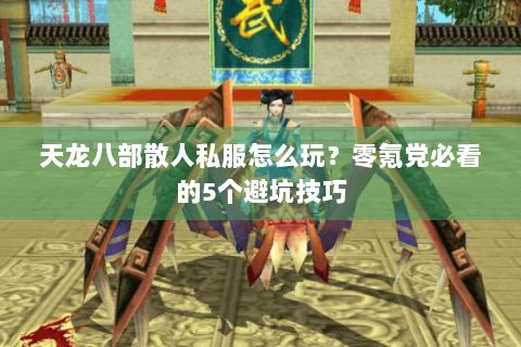 天龙八部散人私服怎么玩？零氪党必看的5个避坑技巧