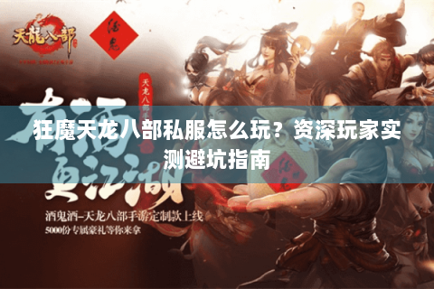 狂魔天龙八部私服怎么玩？资深玩家实测避坑指南