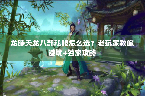 龙腾天龙八部私服怎么选？老玩家教你避坑+独家攻略