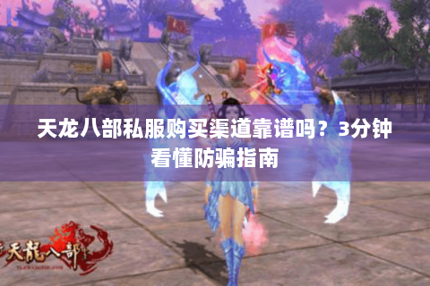 天龙八部私服购买渠道靠谱吗？3分钟看懂防骗指南