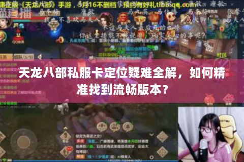 天龙八部私服卡定位疑难全解，如何精准找到流畅版本？