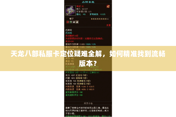 天龙八部私服卡定位疑难全解，如何精准找到流畅版本？