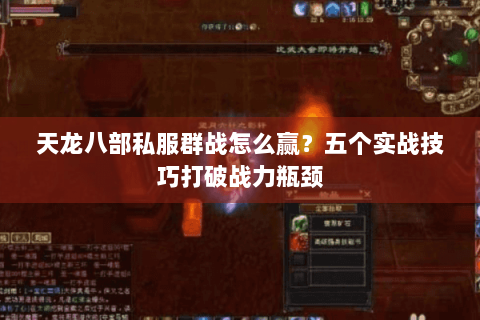 天龙八部私服群战怎么赢?五个实战技巧打破战力瓶颈 天龙八部私服群战怎么赢?五个实战技巧打破战力瓶颈