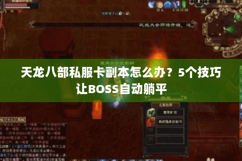 天龙八部私服卡副本怎么办?5个技巧让BOSS自动躺平 天龙八部私服卡副本怎么办?5个技巧让BOSS自动躺平