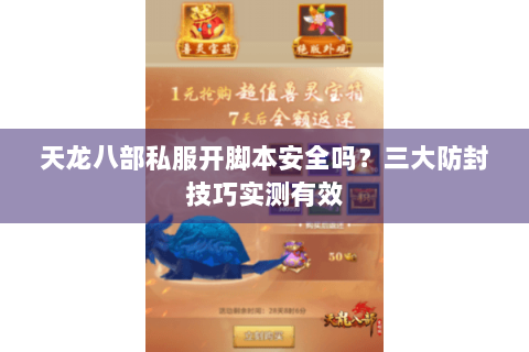 天龙八部私服开脚本安全吗？三大防封技巧实测有效