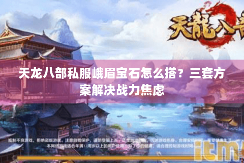 天龙八部私服峨眉宝石怎么搭？三套方案解决战力焦虑