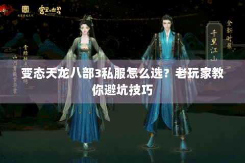 变态天龙八部3私服怎么选？老玩家教你避坑技巧