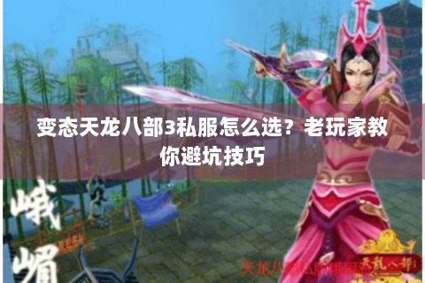 变态天龙八部3私服怎么选？老玩家教你避坑技巧