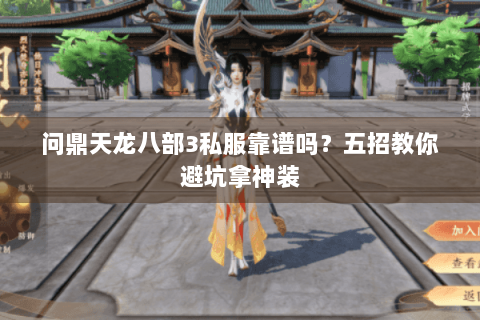 问鼎天龙八部3私服靠谱吗?五招教你避坑拿神装 问鼎天龙八部3私服靠谱吗?五招教你避坑拿神装