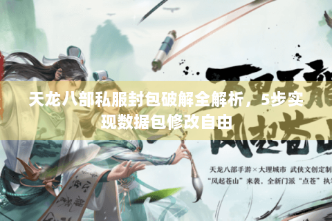 天龙八部私服封包破解全解析,5步实现数据包修改自由 天龙八部私服封包破解全解析,5步实现数据包修改自由