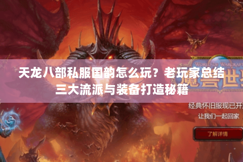 天龙八部私服国韵怎么玩?老玩家总结三大流派与装备打造秘籍 天龙八部私服国韵怎么玩?老玩家总结三大流派与装备打造秘籍