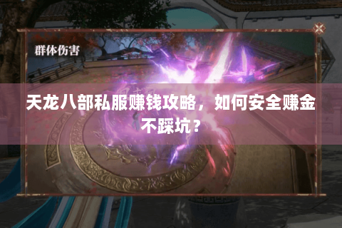 天龙八部私服赚钱攻略,如何安全赚金不踩坑? 天龙八部私服赚钱攻略,如何安全赚金不踩坑?