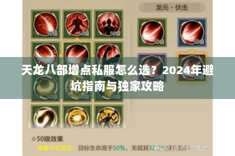 天龙八部增点私服怎么选?2024年避坑指南与独家攻略 天龙八部增点私服怎么选?2024年避坑指南与独家攻略