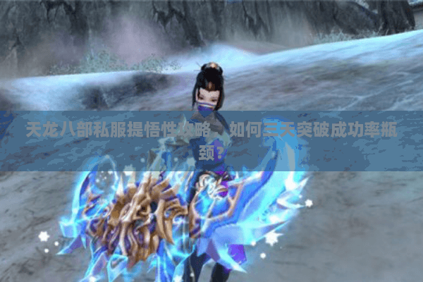 天龙八部私服提悟性攻略,如何三天突破成功率瓶颈? 天龙八部私服提悟性攻略,如何三天突破成功率瓶颈?