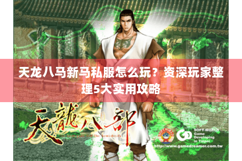 天龙八马新马私服怎么玩？资深玩家整理5大实用攻略