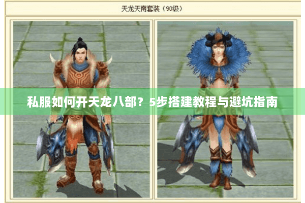 私服如何开天龙八部?5步搭建教程与避坑指南 私服如何开天龙八部?5步搭建教程与避坑指南