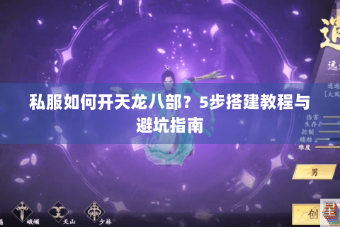 私服如何开天龙八部?5步搭建教程与避坑指南 私服如何开天龙八部?5步搭建教程与避坑指南