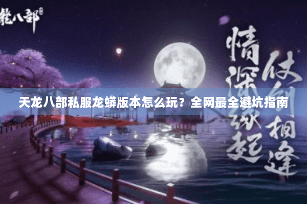 天龙八部私服龙蟒版本怎么玩？全网最全避坑指南