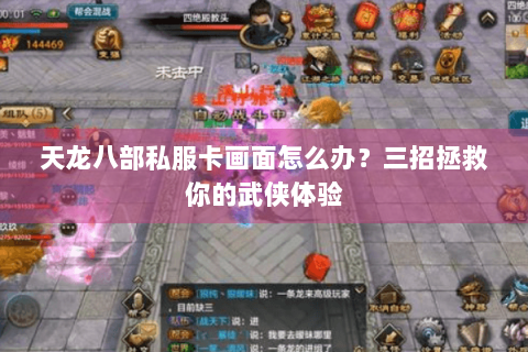 天龙八部私服卡画面怎么办？三招拯救你的武侠体验