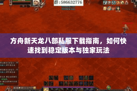 方舟新天龙八部私服下载指南，如何快速找到稳定版本与独家玩法