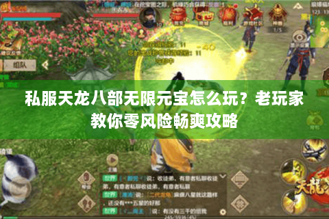 私服天龙八部无限元宝怎么玩?老玩家教你零风险畅爽攻略 私服天龙八部无限元宝怎么玩?老玩家教你零风险畅爽攻略