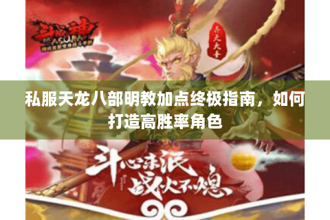 私服天龙八部明教加点终极指南，如何打造高胜率角色