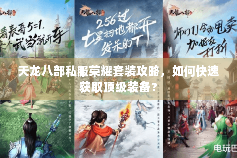 天龙八部私服荣耀套装攻略，如何快速获取顶级装备？