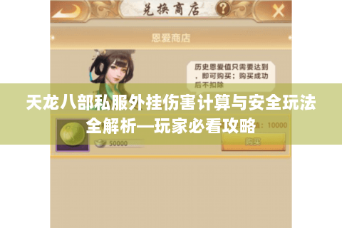 天龙八部私服外挂伤害计算与安全玩法全解析—玩家必看攻略 天龙八部私服外挂伤害计算与安全玩法全解析—玩家必看攻略