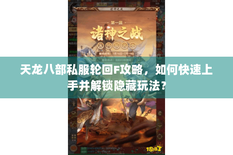 天龙八部私服轮回F攻略,如何快速上手并解锁隐藏玩法? 天龙八部私服轮回F攻略,如何快速上手并解锁隐藏玩法?