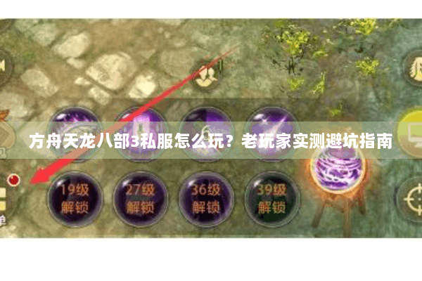 方舟天龙八部3私服怎么玩?老玩家实测避坑指南 方舟天龙八部3私服怎么玩?老玩家实测避坑指南