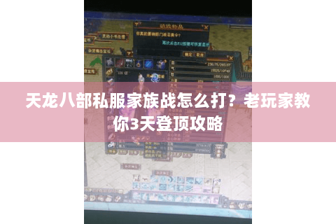 天龙八部私服家族战怎么打?老玩家教你3天登顶攻略 天龙八部私服家族战怎么打?老玩家教你3天登顶攻略